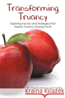 Transforming Truancy: Exploring Factors and Strategies That Impact Truancy Among Youth Gracie Kearse-McCastler 9781645843115 Page Publishing, Inc - książka