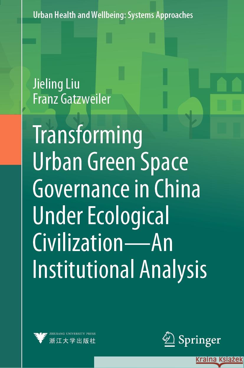 Transforming Urban Green Space Governance in China Under Ecological Civilization: An Institutional Analysis Jieling Liu Franz Gatzweiler 9789819966936 Springer - książka
