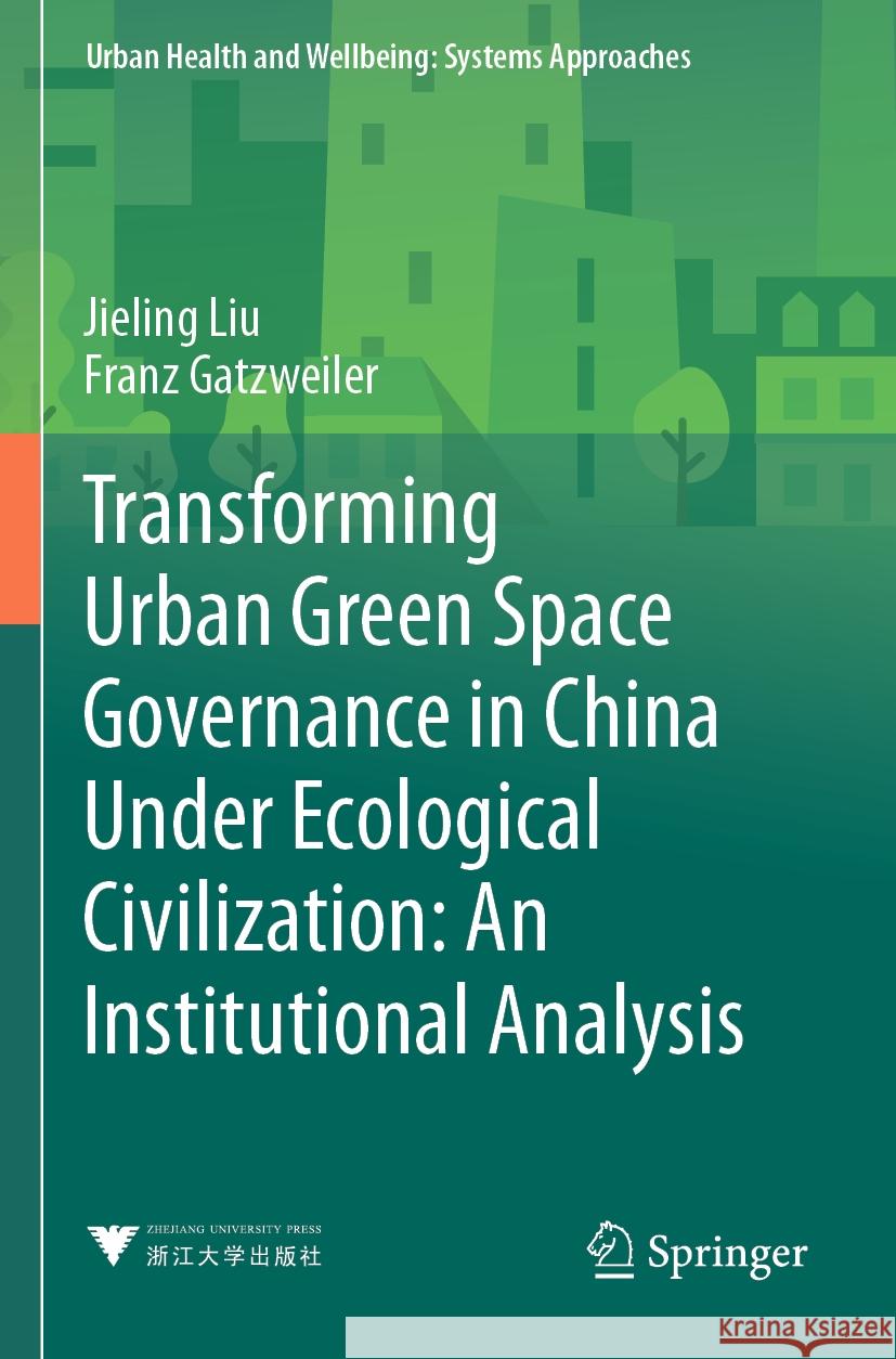 Transforming Urban Green Space Governance in China Under Ecological Civilization: An Institutional Analysis Jieling Liu 9789819966967 Springer Verlag, Singapore - książka