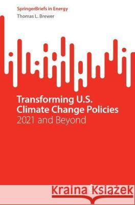 Transforming U.S. Climate Change Policies: 2021 and Beyond Brewer, Thomas L. 9783030997151 Springer International Publishing - książka