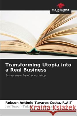 Transforming Utopia into a Real Business Costa, R.A.T, Robson Antônio Tavares, de Souza, Jerffeson Teixeira 9786206808923 Our Knowledge Publishing - książka