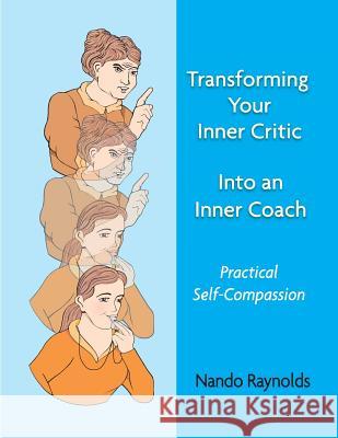 Transforming Your Inner Critic Into An Inner Coach: Practical Self-Compassion Raynolds, Nando 9781489585660 Createspace Independent Publishing Platform - książka