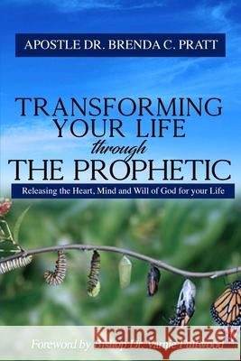Transforming your life through the Prophetic: Releasing the Heart, Mind and Will of God for your Life Varnie Fullwood Brenda C. Pratt 9781081388522 Independently Published - książka