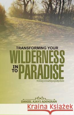 Transforming Your Wilderness Into Paradise Daniel Sunday Ajayi-Adeniran 9781727417180 Createspace Independent Publishing Platform - książka