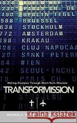 Transformission: Making Disciples Through Short-Term Missions Michael S. Wilder Shane W. Parker 9780805447743 B&H Publishing Group - książka