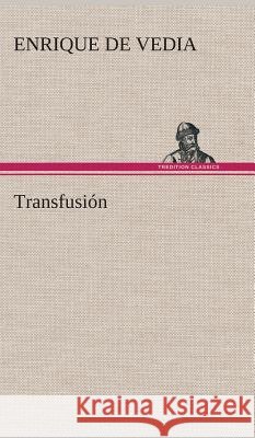 Transfusión Enrique De Vedia 9783849527273 tredition GmbH - książka