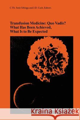 Transfusion Medicine: Quo Vadis? What Has Been Achieved, What Is to Be Expected: Proceedings of the Jubilee Twenty-Fifth International Symposium on Bl Smit Sibinga, C. Th 9781461357001 Springer - książka