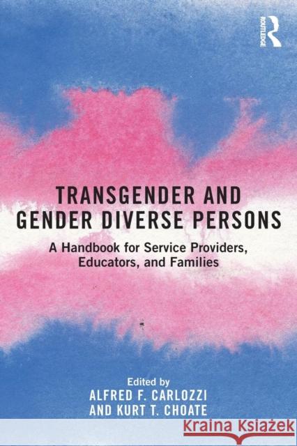Transgender and Gender Diverse Persons: A Handbook for Service Providers, Educators, and Families Alfred F. Carlozzi Kurt T. Choate 9780815382966 Routledge - książka