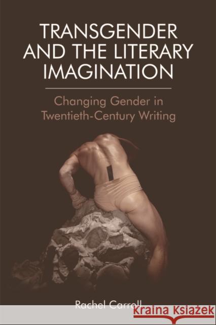 Transgender and the Literary Imagination: Changing Gender in Twentieth-Century Writing Rachel Carroll 9781474414661 Edinburgh University Press - książka