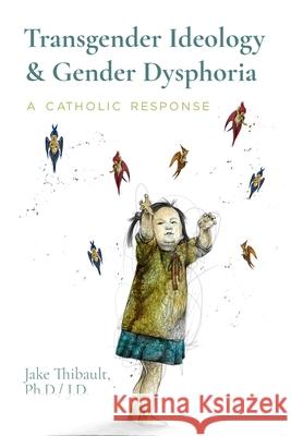 Transgender Ideology & Gender Dysphoria: A Catholic Response Jake Thibault, Alan Syah 9781737227304 R. R. Bowker - książka