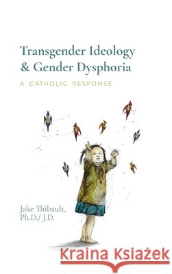 Transgender Ideology & Gender Dysphoria: A Catholic Response Jake Thibault, Alan Syah 9781737227311 Maryvale Catholic Press - książka