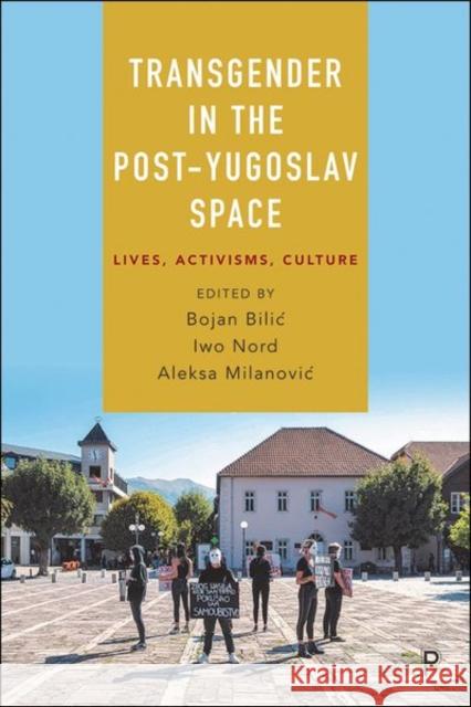 Transgender in the Post-Yugoslav Space: Lives, Activisms, Culture Slađana Brankovic Slavcho Dimitrov Agatha Mila 9781447367611 Policy Press - książka