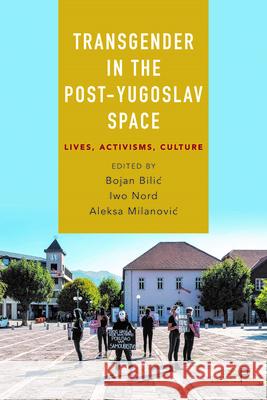 Transgender in the Post-Yugoslav Space: Lives, Activisms, Culture Slađana Brankovic Slavcho Dimitrov Agatha Mila 9781529220810 Bristol University Press - książka