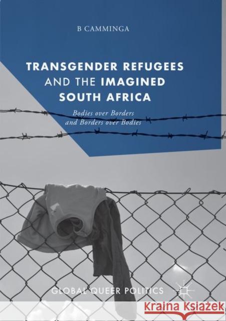 Transgender Refugees and the Imagined South Africa: Bodies Over Borders and Borders Over Bodies Camminga, B. 9783030064860 Palgrave MacMillan - książka
