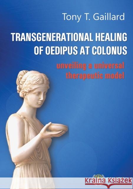 Transgenerational Healing of Oedipus at Colonus: Unveiling a Universal Therapeutic Model Tony T. Gaillard 9782940540358 Genesis Editions - książka