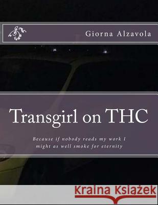 Transgirl on THC: Because If Nobody Reads My Work I Might as Well Get High Giorna Alzavola 9781981174607 Createspace Independent Publishing Platform - książka