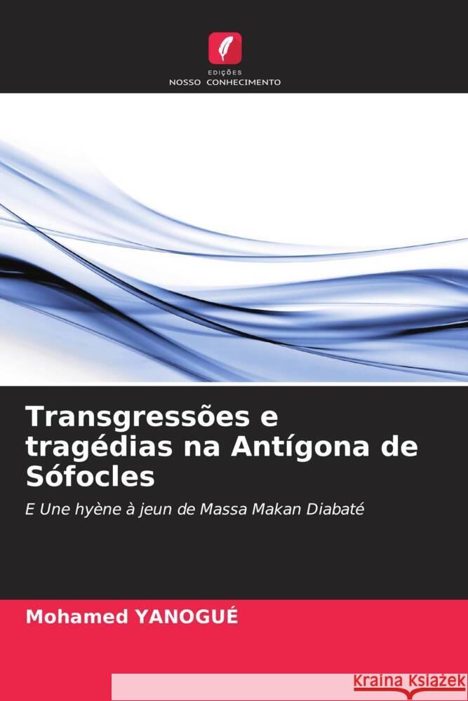 Transgressões e tragédias na Antígona de Sófocles YANOGUÉ, Mohamed 9786207081721 Edições Nosso Conhecimento - książka