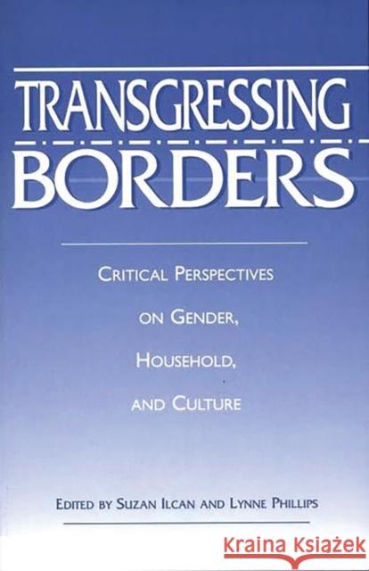 Transgressing Borders: Critical Perspectives on Gender, Household, and Culture Ilcan, Suzan 9780897896597 Bergin & Garvey - książka