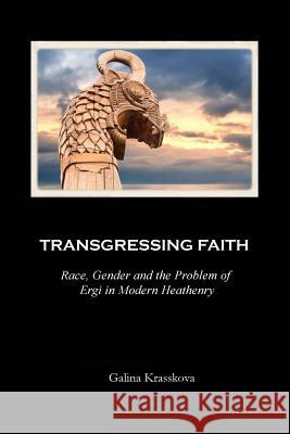 Transgressing Faith: Race, Gender and the Problem of Ergi in Modern Heathenry Galina Krasskova 9781492775249 Createspace Independent Publishing Platform - książka