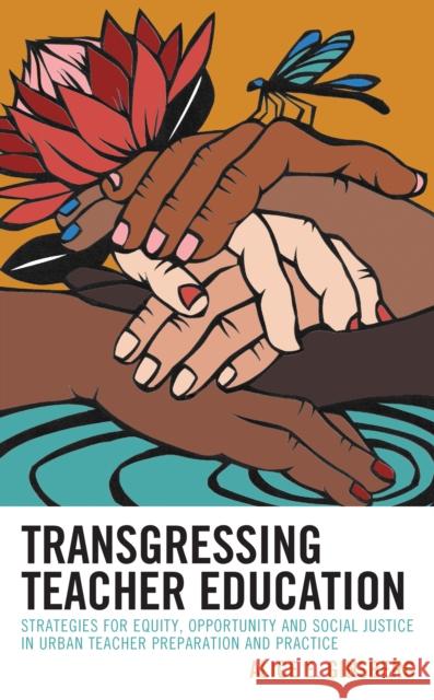 Transgressing Teacher Education: Strategies for Equity, Opportunity and Social Justice in Urban Teacher Preparation and Practice Ginsberg, Alice E. 9781475865240 ROWMAN & LITTLEFIELD pod - książka