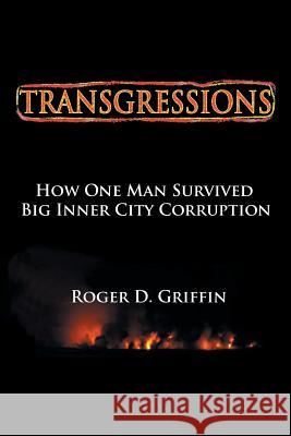 Transgressions: How One Man Survived Big Intercity Corruption Griffin, Roger D. 9781483614755 Xlibris Corporation - książka