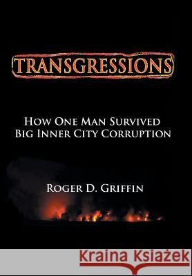 Transgressions: How One Man Survived Big Intercity Corruption Griffin, Roger D. 9781483614762 Xlibris Corporation - książka