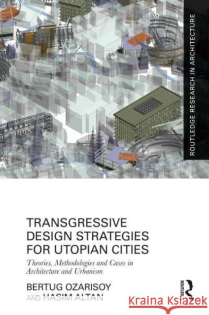 Transgressive Design Strategies for Utopian Cities: Theories, Methodologies and Cases in Architecture and Urbanism Bertug Ozarisoy Hasim Altan 9781032152158 Routledge - książka