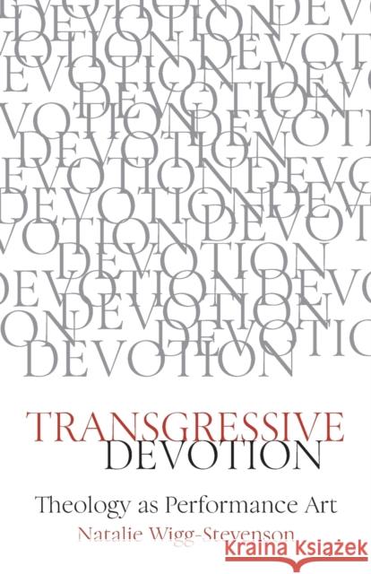 Transgressive Devotion: Theology as Performance Art Wigg Stevenson, Natalie 9780334059479 SCM Press - książka