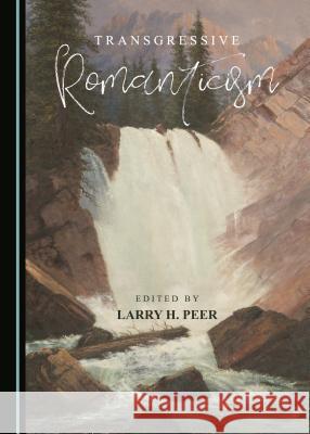 Transgressive Romanticism Larry H. Peer 9781527503618 Cambridge Scholars Publishing - książka