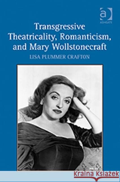 Transgressive Theatricality, Romanticism, and Mary Wollstonecraft  9780754667889 Ashgate Publishing Limited - książka