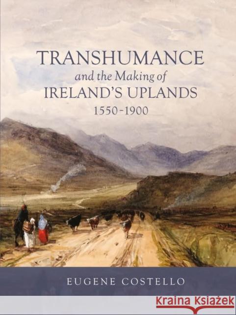 Transhumance and the Making of Ireland's Uplands, 1550-1900 Eugene Costello 9781837651474 Boydell & Brewer Ltd - książka