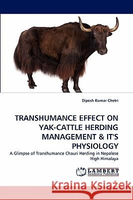 Transhumance Effect on Yak-Cattle Herding Management & It's Physiology Dipesh Kumar Chetri 9783844328202 LAP Lambert Academic Publishing - książka
