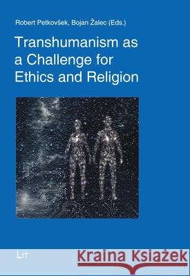 Transhumanism as a Challenge for Ethics and Religion Bojan Zalec Robert Petkovsek  9783643912978 Lit Verlag - książka