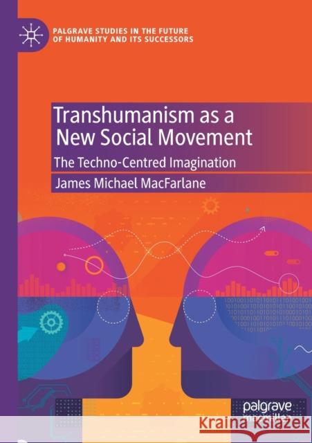 Transhumanism as a New Social Movement: The Techno-Centred Imagination James Michael MacFarlane 9783030400927 Palgrave MacMillan - książka