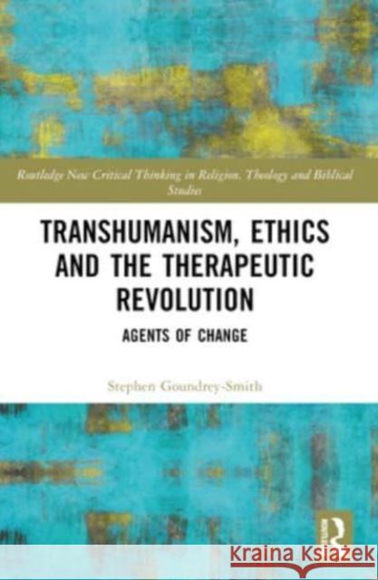 Transhumanism, Ethics and the Therapeutic Revolution: Agents of Change Stephen Goundrey-Smith 9781032269016 Routledge - książka