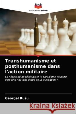 Transhumanisme et posthumanisme dans l'action militaire Georgel Rusu 9786203364712 Editions Notre Savoir - książka