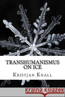 Transhumanismus on Ice: Ein Survivalguide für die Ewigkeit Knall, Kristjan 9781536889703 Createspace Independent Publishing Platform - książka