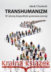 Transhumanizm. W stronę biopolityki ponowoczesnej Jakub Chustecki 9788323563563 Wydawnictwa Uniwersytetu Warszawskiego - książka