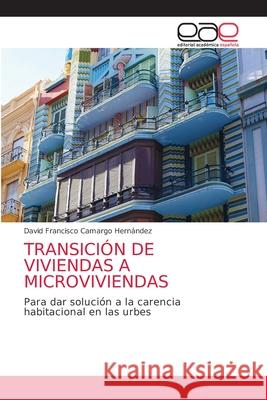 Transición de Viviendas a Microviviendas Camargo Hernández, David Francisco 9786200429377 Editorial Academica Espanola - książka