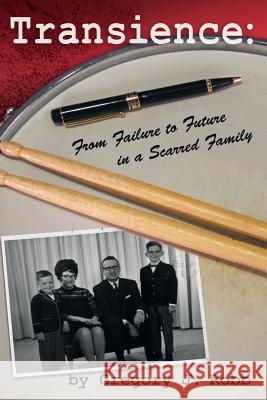 Transience: from Failure to Future in a Scarred Family Gregory J. Robb 9781329500020 Lulu.com - książka