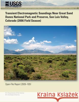 Transient Electromagnetic Soundings Near Great Sand Dunes National Park and Preserve, San Luis Valley, Colorado (2006 Field Season) U. S. Department of the Interior 9781495370892 Createspace - książka
