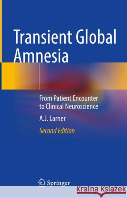 Transient Global Amnesia: From Patient Encounter to Clinical Neuroscience Larner, Andrew 9783030989385 Springer International Publishing - książka