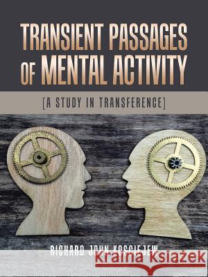 Transient Passages of Mental Activity: [a Study in Transference] Richard John Kosciejew 9781524687731 Authorhouse - książka