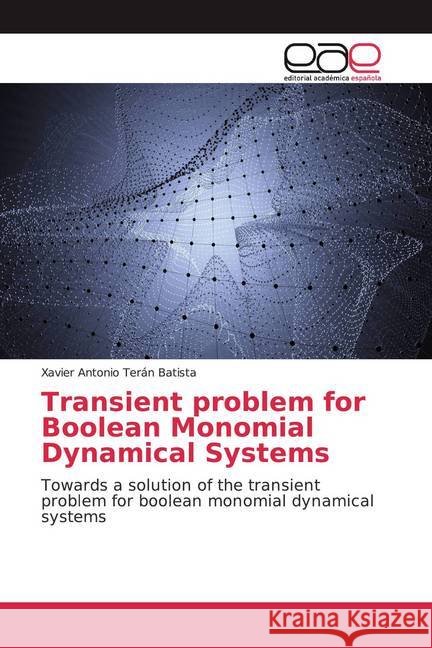 Transient problem for Boolean Monomial Dynamical Systems : Towards a solution of the transient problem for boolean monomial dynamical systems Terán Batista, Xavier Antonio 9786139062539 Editorial Académica Española - książka