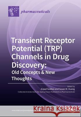 Transient Receptor Potential (TRP) Channels in Drug Discovery: Old Concepts & New Thoughts Szallasi, Arpad 9783038426387 Mdpi AG - książka