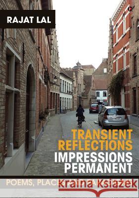 Transient Reflections Impressions Permanent: Poems, Places and Paradigms Rajat Lal 9781642493016 Notion Press Media Pvt Ltd - książka