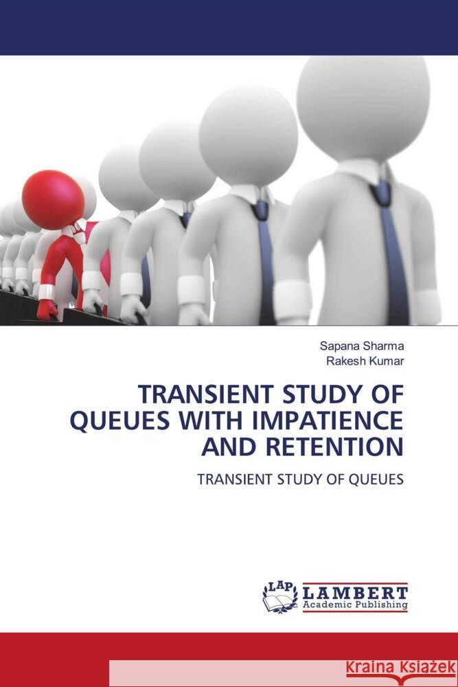 TRANSIENT STUDY OF QUEUES WITH IMPATIENCE AND RETENTION Sharma, Sapana, Kumar, Rakesh 9786204982830 LAP Lambert Academic Publishing - książka