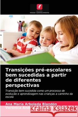 Transições pré-escolares bem sucedidas a partir de diferentes perspectivas Ana María Arboleda Blandón, Verónica Andrea Zuluaga Guzmán 9786203339352 Edicoes Nosso Conhecimento - książka