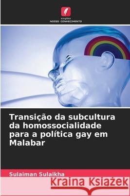 Transição da subcultura da homossocialidade para a política gay em Malabar Sulaikha, Sulaiman 9786208798529 Edições Nosso Conhecimento - książka