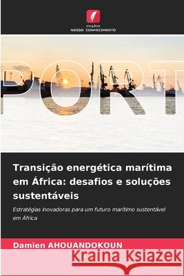 Transição energética marítima em África: desafios e soluções sustentáveis AHOUANDOKOUN, Damien 9786208973216 Edições Nosso Conhecimento - książka